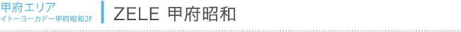 ZELE 甲府昭和店