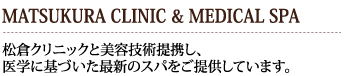 MATSUKURA CLINIC & MEDICAL SPA　松倉クリニックと美容技術提携し、医学に基づいた最新のスパをご提供しています。