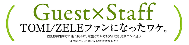 Guest×Staff TOMI/ZELEのファンになったワケ。